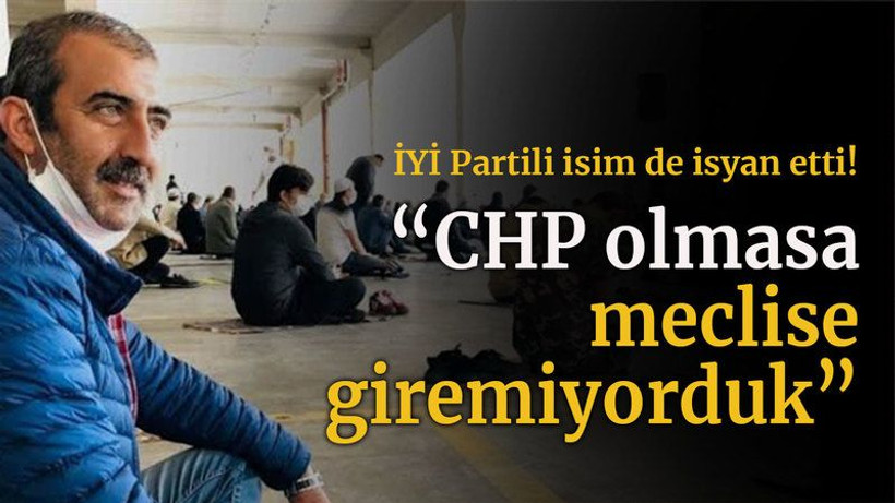 İYİ Partili isim de isyan etti! “CHP olmasa meclise giremiyorduk”